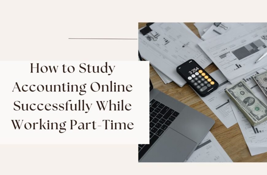 How to Study Accounting Online Successfully While Working Part-Time